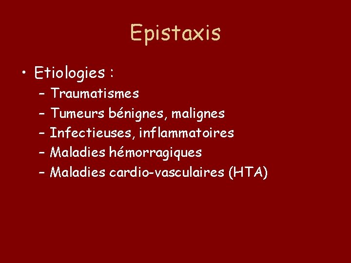 Epistaxis • Etiologies : – – – Traumatismes Tumeurs bénignes, malignes Infectieuses, inflammatoires Maladies