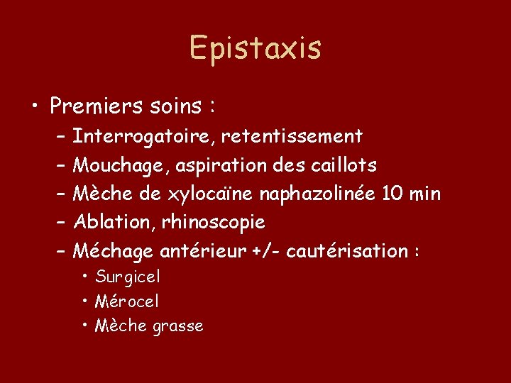 Epistaxis • Premiers soins : – – – Interrogatoire, retentissement Mouchage, aspiration des caillots