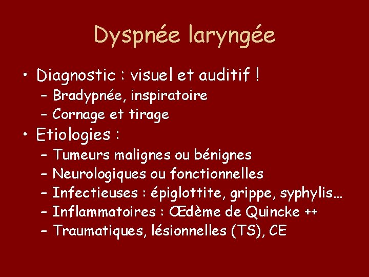 Dyspnée laryngée • Diagnostic : visuel et auditif ! – Bradypnée, inspiratoire – Cornage