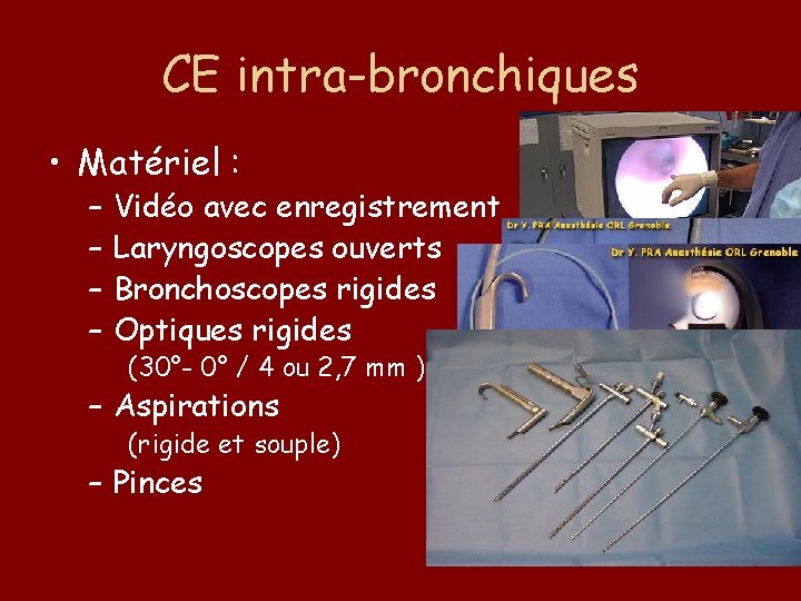 CE intra-bronchiques • Matériel : – – Vidéo avec enregistrement Laryngoscopes ouverts Bronchoscopes rigides