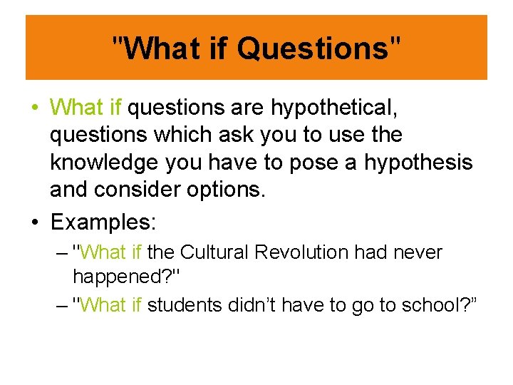 "What if Questions" • What if questions are hypothetical, questions which ask you to