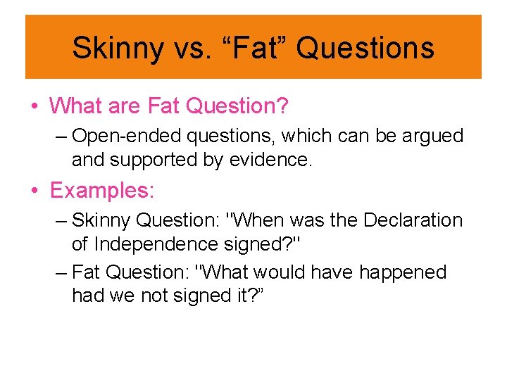 Skinny vs. “Fat” Questions • What are Fat Question? – Open-ended questions, which can