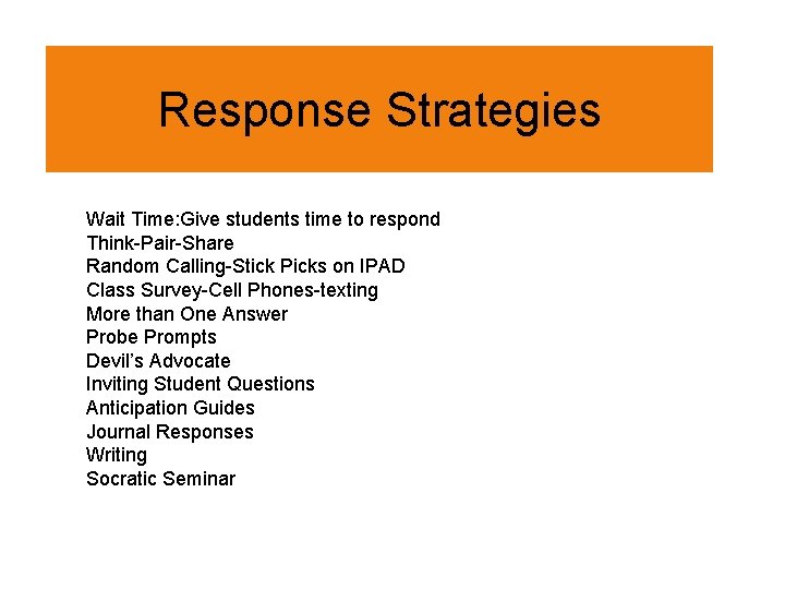 Response Strategies Wait Time: Give students time to respond Think-Pair-Share Random Calling-Stick Picks on