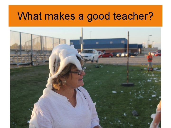 What makes a good teacher? 