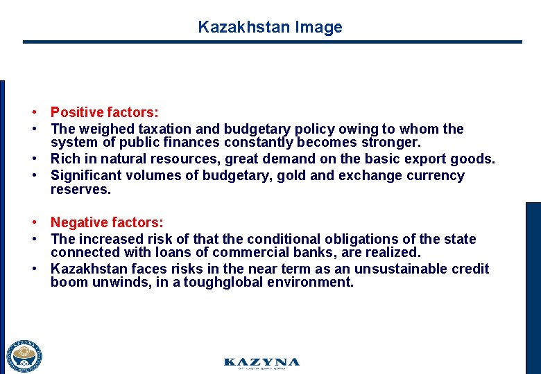 Kazakhstan Image • Positive factors: • The weighed taxation and budgetary policy owing to