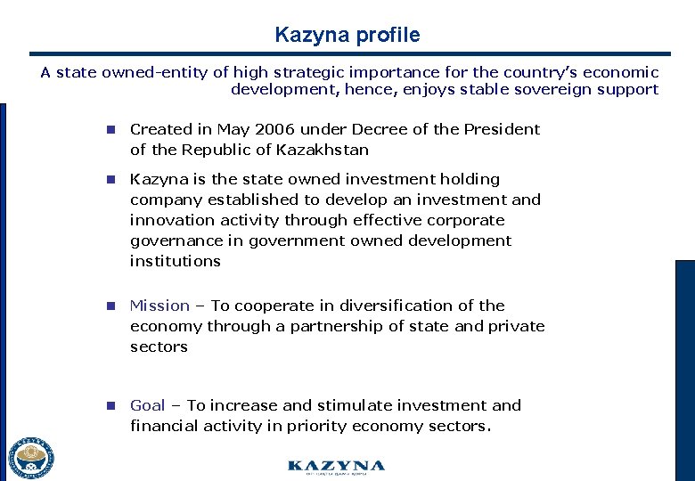 Kazyna profile A state owned-entity of high strategic importance for the country’s economic development,