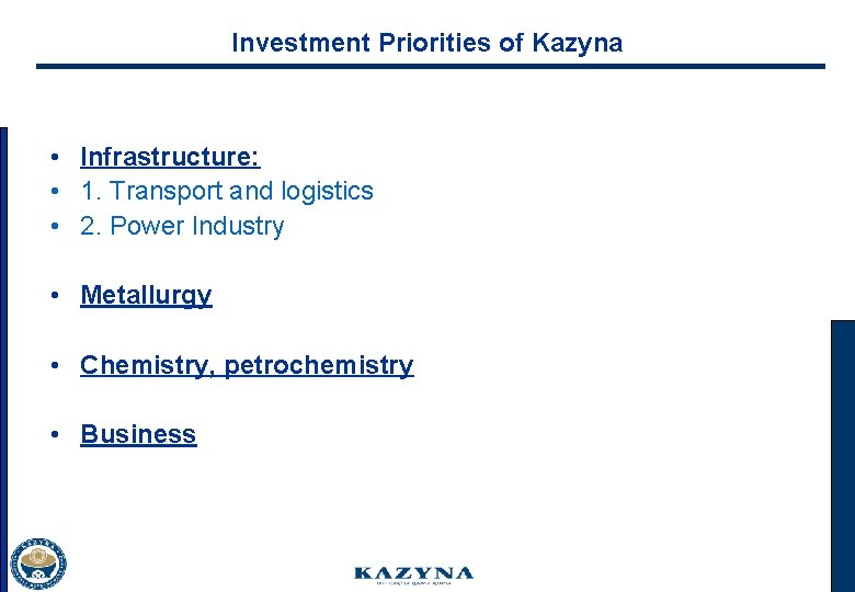 Investment Priorities of Kazyna • Infrastructure: • 1. Transport and logistics • 2. Power