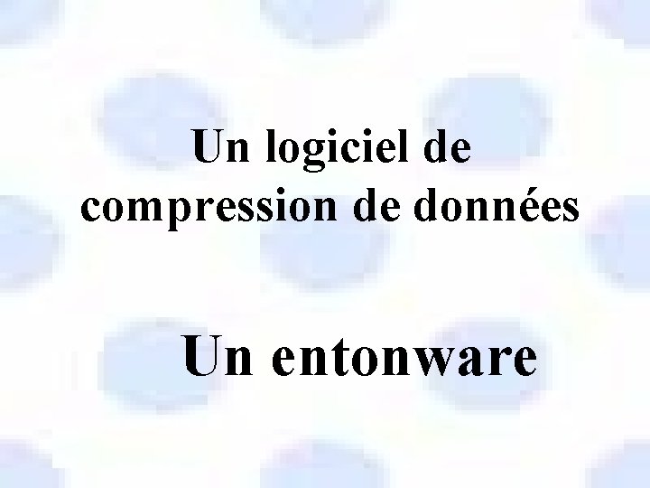 Un logiciel de compression de données Un entonware 