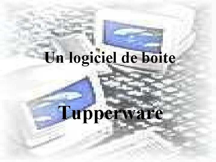 Un logiciel de boite Tupperware 