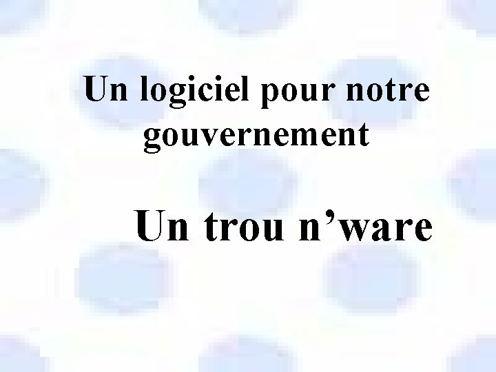 Un logiciel pour notre gouvernement Un trou n’ware 