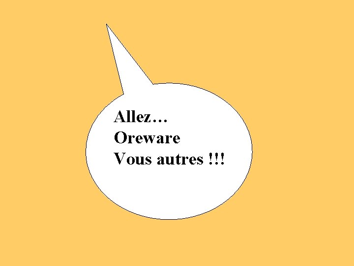 Allez… Oreware Vous autres !!! 