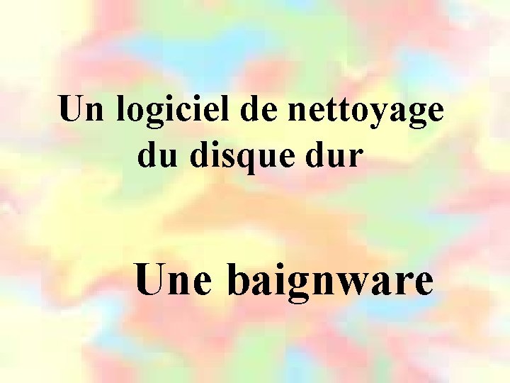 Un logiciel de nettoyage du disque dur Une baignware 