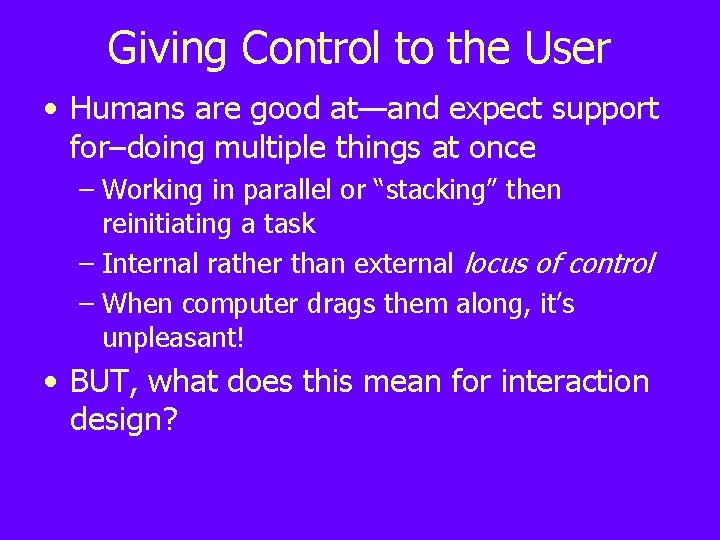 Giving Control to the User • Humans are good at—and expect support for–doing multiple