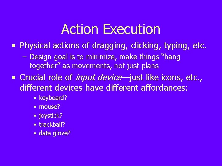 Action Execution • Physical actions of dragging, clicking, typing, etc. – Design goal is