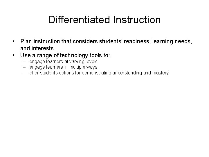 Differentiated Instruction • Plan instruction that considers students' readiness, learning needs, and interests. •