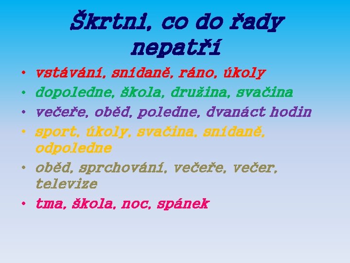 Škrtni, co do řady nepatří • • vstávání, snídaně, ráno, úkoly dopoledne, škola, družina,