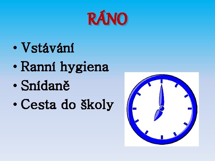 RÁNO • Vstávání • Ranní hygiena • Snídaně • Cesta do školy 