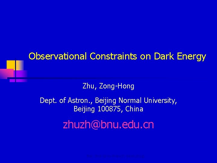 Observational Constraints on Dark Energy Zhu, Zong-Hong Dept. of Astron. , Beijing Normal University,