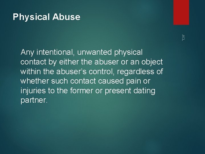Physical Abuse JICL Any intentional, unwanted physical contact by either the abuser or an Physical Abuse JICL Any intentional, unwanted physical contact by either the abuser or an