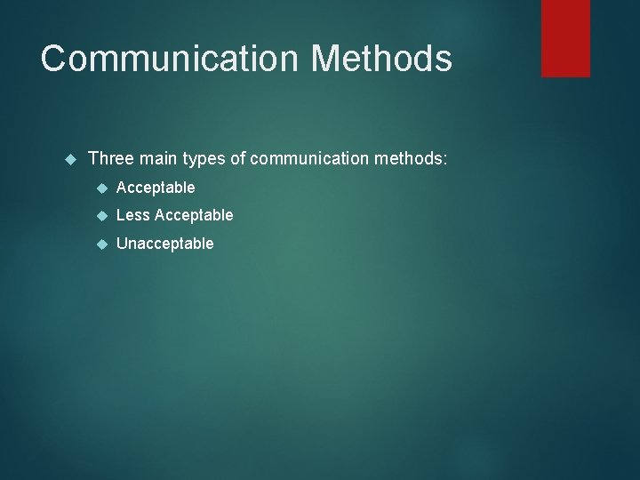 Communication Methods Three main types of communication methods: Acceptable Less Acceptable Unacceptable Communication Methods Three main types of communication methods: Acceptable Less Acceptable Unacceptable