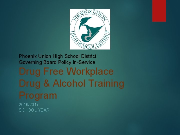Phoenix Union High School District Governing Board Policy In-Service Drug Free Workplace Drug & Phoenix Union High School District Governing Board Policy In-Service Drug Free Workplace Drug &