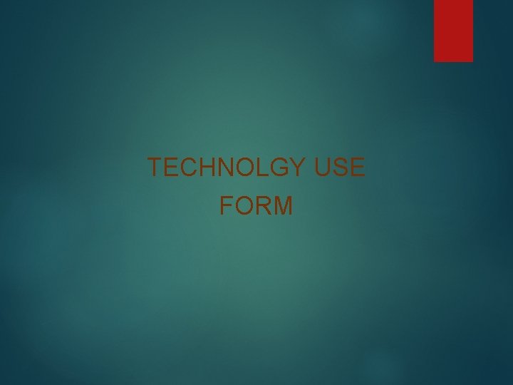 TECHNOLGY USE FORM TECHNOLGY USE FORM