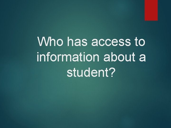 Who has access to information about a student? Who has access to information about a student?