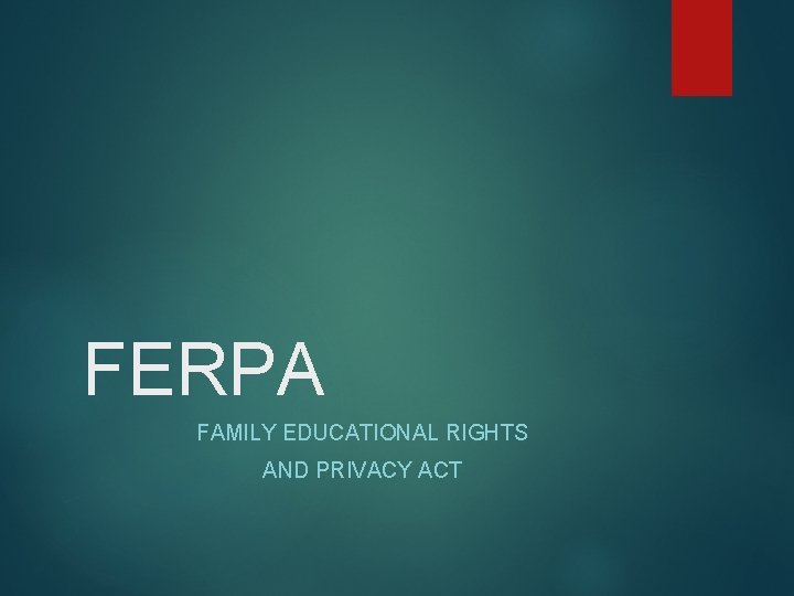 FERPA FAMILY EDUCATIONAL RIGHTS AND PRIVACY ACT FERPA FAMILY EDUCATIONAL RIGHTS AND PRIVACY ACT