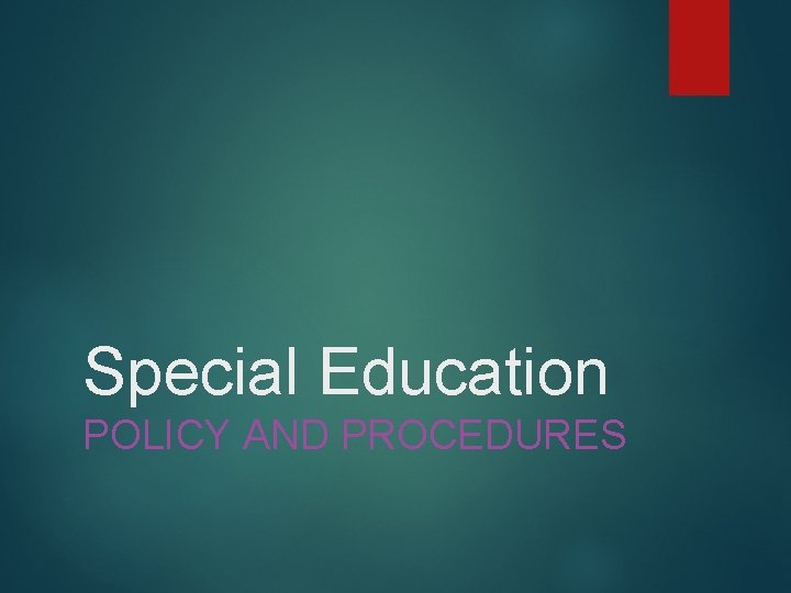 Special Education POLICY AND PROCEDURES Special Education POLICY AND PROCEDURES