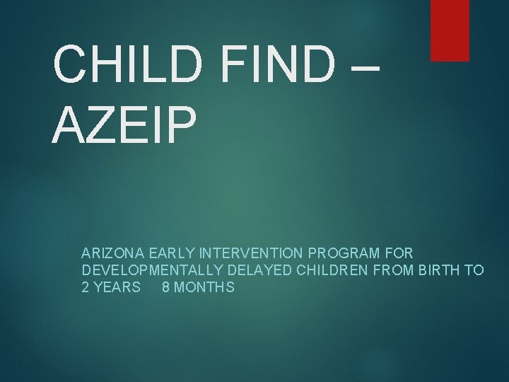 CHILD FIND – AZEIP ARIZONA EARLY INTERVENTION PROGRAM FOR DEVELOPMENTALLY DELAYED CHILDREN FROM BIRTH CHILD FIND – AZEIP ARIZONA EARLY INTERVENTION PROGRAM FOR DEVELOPMENTALLY DELAYED CHILDREN FROM BIRTH