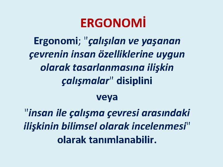 ERGONOMİ Ergonomi; "çalışılan ve yaşanan çevrenin insan özelliklerine uygun olarak tasarlanmasına ilişkin çalışmalar" disiplini ERGONOMİ Ergonomi; "çalışılan ve yaşanan çevrenin insan özelliklerine uygun olarak tasarlanmasına ilişkin çalışmalar" disiplini