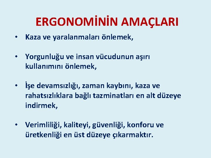 ERGONOMİNİN AMAÇLARI • Kaza ve yaralanmaları önlemek, • Yorgunluğu ve insan vücudunun aşırı kullanımını ERGONOMİNİN AMAÇLARI • Kaza ve yaralanmaları önlemek, • Yorgunluğu ve insan vücudunun aşırı kullanımını