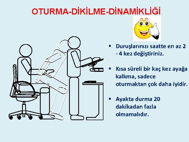 OTURMA-DİKİLME-DİNAMİKLİĞİ § Duruşlarınızı saatte en az 2 - 4 kez değiştiriniz. § Kısa süreli OTURMA-DİKİLME-DİNAMİKLİĞİ § Duruşlarınızı saatte en az 2 - 4 kez değiştiriniz. § Kısa süreli