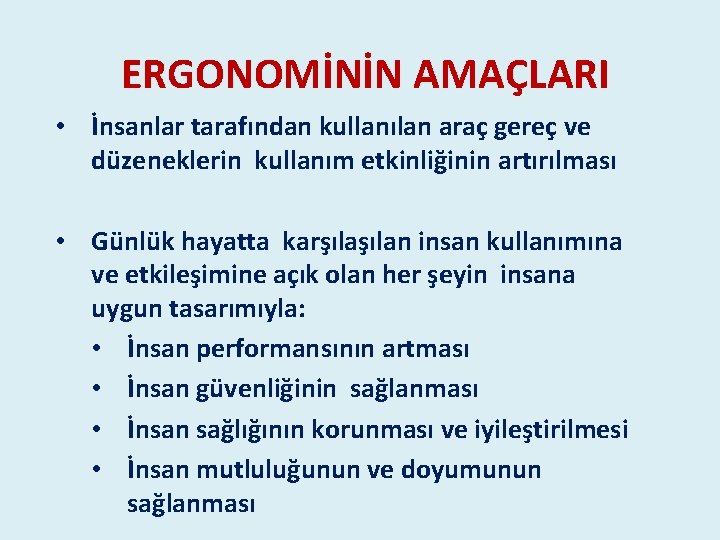 ERGONOMİNİN AMAÇLARI • İnsanlar tarafından kullanılan araç gereç ve düzeneklerin kullanım etkinliğinin artırılması • ERGONOMİNİN AMAÇLARI • İnsanlar tarafından kullanılan araç gereç ve düzeneklerin kullanım etkinliğinin artırılması •