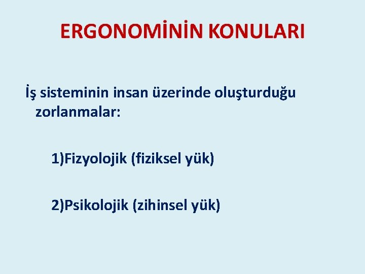 İş sisteminin insan üzerinde oluşturduğu zorlanmalar: 1)Fizyolojik (fiziksel yük) 2)Psikolojik (zihinsel yük) İş sisteminin insan üzerinde oluşturduğu zorlanmalar: 1)Fizyolojik (fiziksel yük) 2)Psikolojik (zihinsel yük)