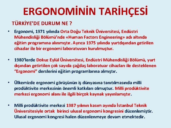 ERGONOMİNİN TARİHÇESİ TÜRKİYE’DE DURUM NE ? • Ergonomi, 1971 yılında Orta Doğu Teknik Üniversitesi, ERGONOMİNİN TARİHÇESİ TÜRKİYE’DE DURUM NE ? • Ergonomi, 1971 yılında Orta Doğu Teknik Üniversitesi,
