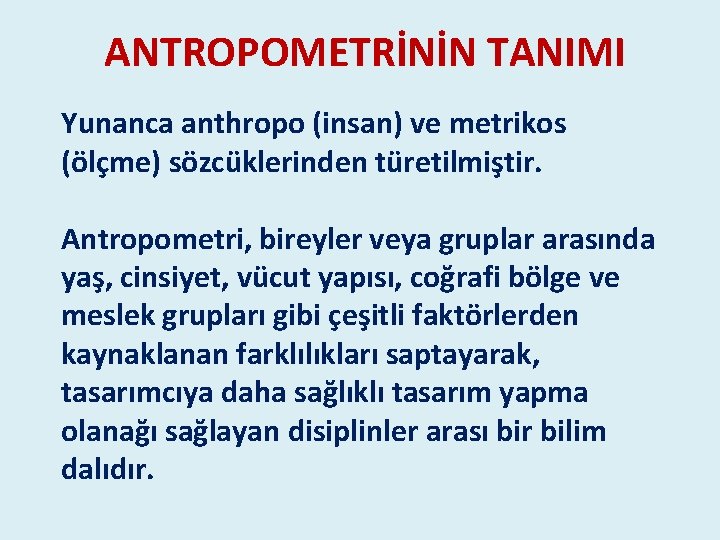 ANTROPOMETRİNİN TANIMI Yunanca anthropo (insan) ve metrikos (ölçme) sözcüklerinden türetilmiştir. Antropometri, bireyler veya gruplar ANTROPOMETRİNİN TANIMI Yunanca anthropo (insan) ve metrikos (ölçme) sözcüklerinden türetilmiştir. Antropometri, bireyler veya gruplar