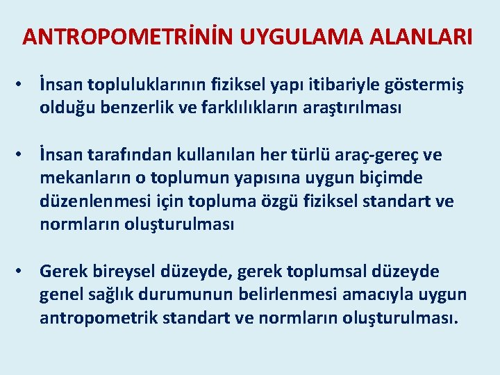 ANTROPOMETRİNİN UYGULAMA ALANLARI • İnsan topluluklarının fiziksel yapı itibariyle göstermiş olduğu benzerlik ve farklılıkların ANTROPOMETRİNİN UYGULAMA ALANLARI • İnsan topluluklarının fiziksel yapı itibariyle göstermiş olduğu benzerlik ve farklılıkların