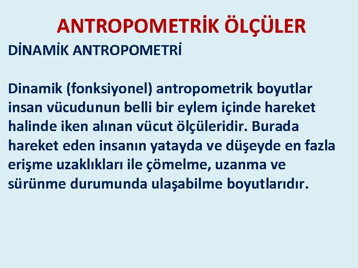 ANTROPOMETRİK ÖLÇÜLER DİNAMİK ANTROPOMETRİ Dinamik (fonksiyonel) antropometrik boyutlar insan vücudunun belli bir eylem içinde ANTROPOMETRİK ÖLÇÜLER DİNAMİK ANTROPOMETRİ Dinamik (fonksiyonel) antropometrik boyutlar insan vücudunun belli bir eylem içinde