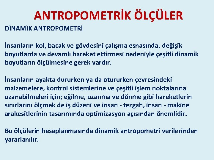 ANTROPOMETRİK ÖLÇÜLER DİNAMİK ANTROPOMETRİ İnsanların kol, bacak ve gövdesini çalışma esnasında, değişik boyutlarda ve ANTROPOMETRİK ÖLÇÜLER DİNAMİK ANTROPOMETRİ İnsanların kol, bacak ve gövdesini çalışma esnasında, değişik boyutlarda ve