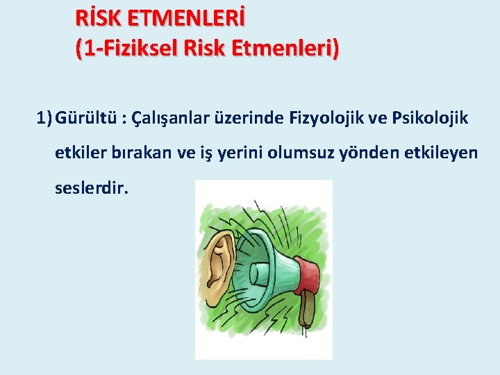 RİSK ETMENLERİ (1 -Fiziksel Risk Etmenleri) 1) Gürültü : Çalışanlar üzerinde Fizyolojik ve Psikolojik RİSK ETMENLERİ (1 -Fiziksel Risk Etmenleri) 1) Gürültü : Çalışanlar üzerinde Fizyolojik ve Psikolojik