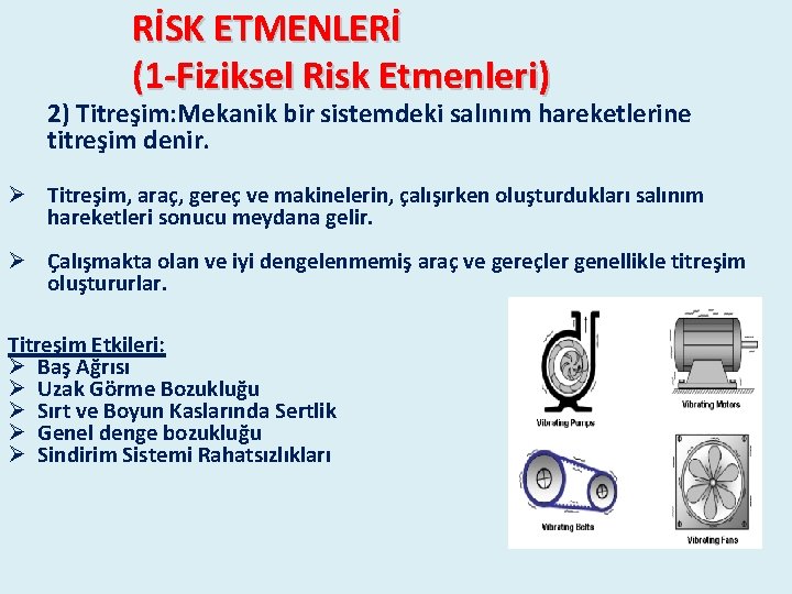 RİSK ETMENLERİ (1 -Fiziksel Risk Etmenleri) 2) Titreşim: Mekanik bir sistemdeki salınım hareketlerine titreşim RİSK ETMENLERİ (1 -Fiziksel Risk Etmenleri) 2) Titreşim: Mekanik bir sistemdeki salınım hareketlerine titreşim