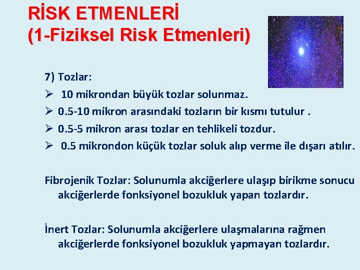 RİSK ETMENLERİ (1 -Fiziksel Risk Etmenleri) 7) Tozlar: Ø 10 mikrondan büyük tozlar solunmaz. RİSK ETMENLERİ (1 -Fiziksel Risk Etmenleri) 7) Tozlar: Ø 10 mikrondan büyük tozlar solunmaz.