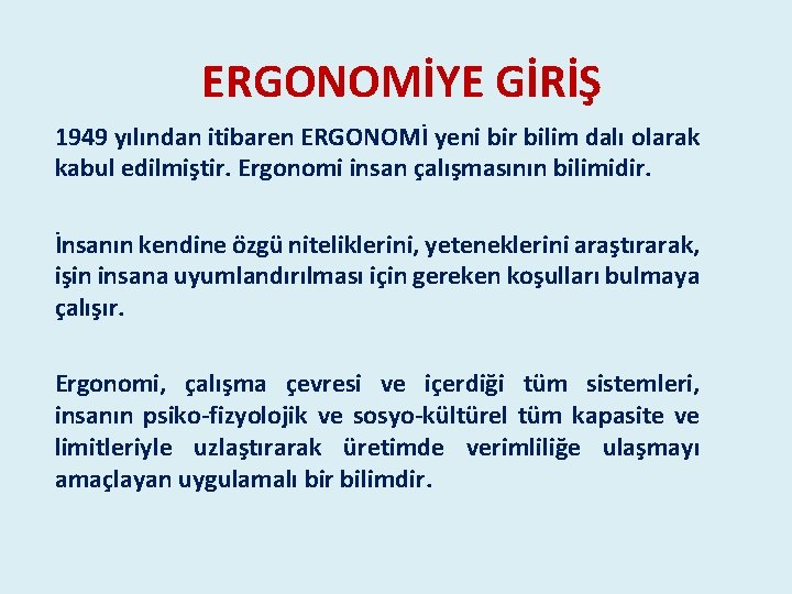 ERGONOMİYE GİRİŞ 1949 yılından itibaren ERGONOMİ yeni bir bilim dalı olarak kabul edilmiştir. Ergonomi ERGONOMİYE GİRİŞ 1949 yılından itibaren ERGONOMİ yeni bir bilim dalı olarak kabul edilmiştir. Ergonomi