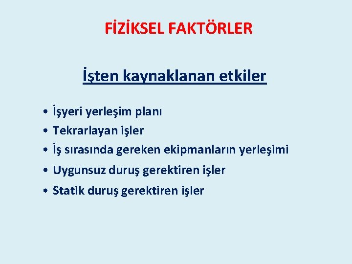 FİZİKSEL FAKTÖRLER İşten kaynaklanan etkiler • İşyeri yerleşim planı • Tekrarlayan işler • İş FİZİKSEL FAKTÖRLER İşten kaynaklanan etkiler • İşyeri yerleşim planı • Tekrarlayan işler • İş