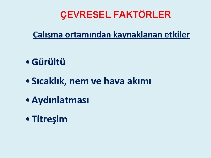 ÇEVRESEL FAKTÖRLER Çalışma ortamından kaynaklanan etkiler • Gürültü • Sıcaklık, nem ve hava akımı ÇEVRESEL FAKTÖRLER Çalışma ortamından kaynaklanan etkiler • Gürültü • Sıcaklık, nem ve hava akımı