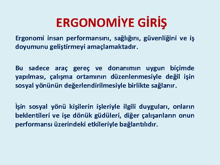 ERGONOMİYE GİRİŞ Ergonomi insan performansını, sağlığını, güvenliğini ve iş doyumunu geliştirmeyi amaçlamaktadır. Bu sadece ERGONOMİYE GİRİŞ Ergonomi insan performansını, sağlığını, güvenliğini ve iş doyumunu geliştirmeyi amaçlamaktadır. Bu sadece