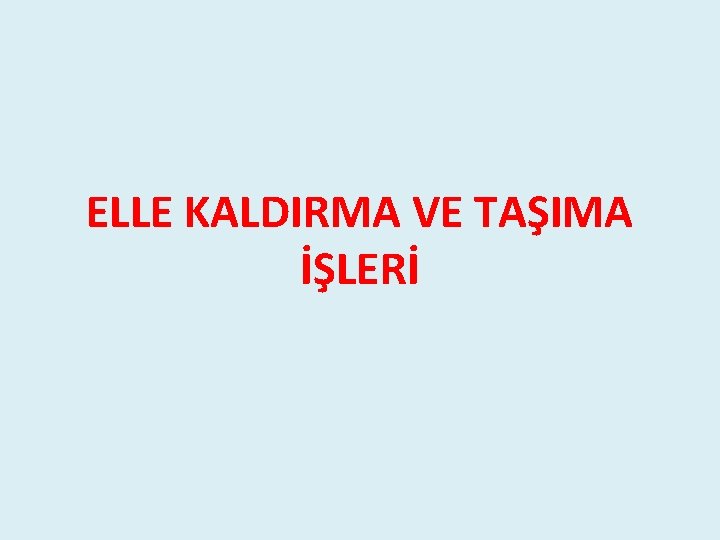 ELLE KALDIRMA VE TAŞIMA İŞLERİ ELLE KALDIRMA VE TAŞIMA İŞLERİ