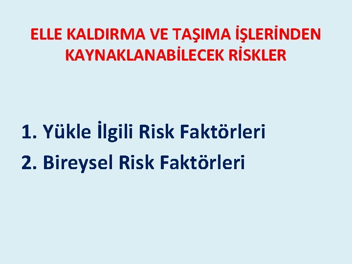 ELLE KALDIRMA VE TAŞIMA İŞLERİNDEN KAYNAKLANABİLECEK RİSKLER 1. Yükle İlgili Risk Faktörleri 2. Bireysel ELLE KALDIRMA VE TAŞIMA İŞLERİNDEN KAYNAKLANABİLECEK RİSKLER 1. Yükle İlgili Risk Faktörleri 2. Bireysel