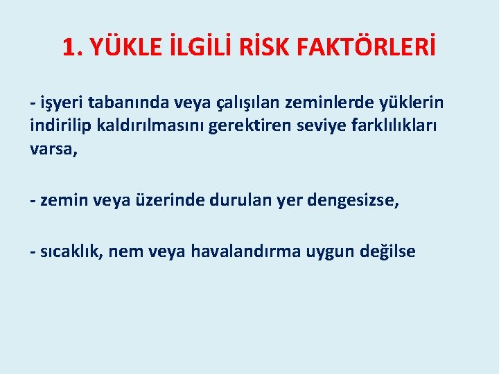1. YÜKLE İLGİLİ RİSK FAKTÖRLERİ - işyeri tabanında veya çalışılan zeminlerde yüklerin indirilip kaldırılmasını 1. YÜKLE İLGİLİ RİSK FAKTÖRLERİ - işyeri tabanında veya çalışılan zeminlerde yüklerin indirilip kaldırılmasını